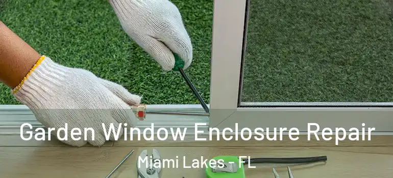  Garden Window Enclosure Repair Miami Lakes - FL