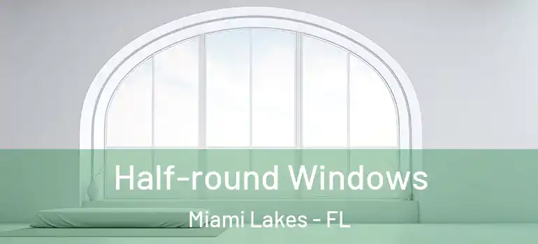  Half-round Windows Miami Lakes - FL